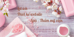 Tại sao cần thiết kế Website Spa - Thẩm mỹ viện?