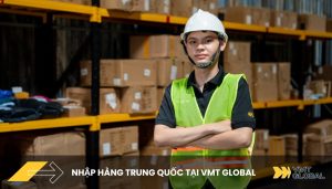 Nhập hàng hóa Trung Quốc về Việt Nam tại VMT Global
