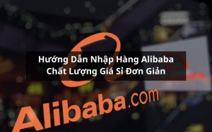 hướng dẫn nhập hàng alibaba
