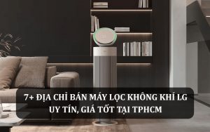 TOP 7 địa chỉ bán máy lọc không khí LG uy tín giá tốt tại TPHCM
